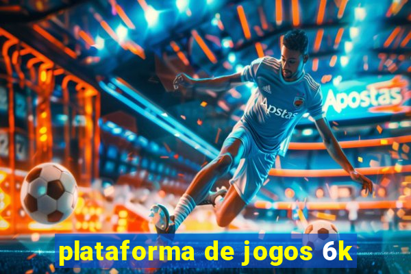 plataforma de jogos 6k